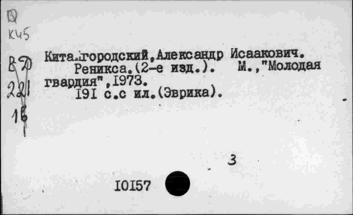 ﻿Китайгородский,Александр Исаакович.
Реникса.(2-е изд.). М.,"Молодая гвардия”,1973.
19I с.с ил.(Эврика).
I0I57